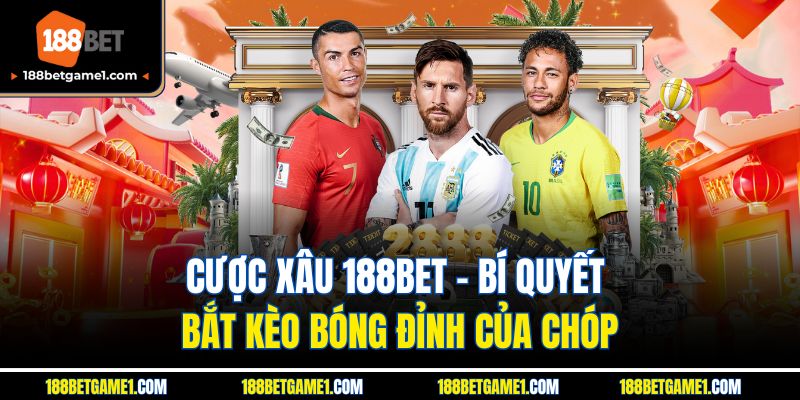 Cược Xâu 188BET - Bí Quyết Bắt Kèo Bóng Đỉnh Của Chóp
