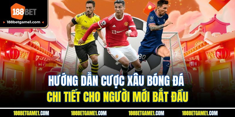 Hướng dẫn cược xâu bóng đá chi tiết cho người mới bắt đầu