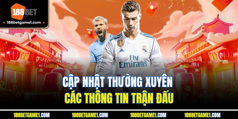 Cập nhật thường xuyên các thông tin trận đấu