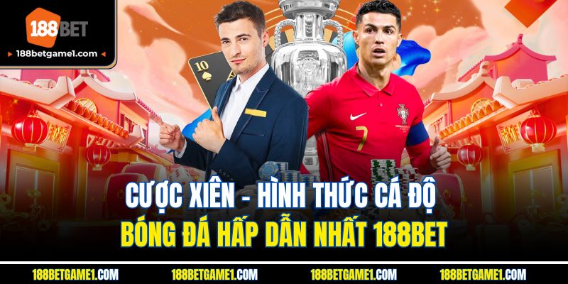 Cược Xiên - Hình Thức Cá Độ Bóng Đá Hấp Dẫn Nhất 188BET