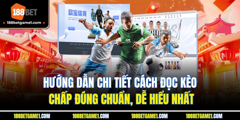 Hướng dẫn chi tiết cách đọc kèo chấp đúng chuẩn, dễ hiểu nhất