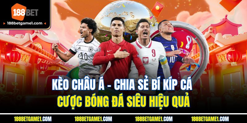 Kèo Châu Á - Chia Sẻ Bí Kíp Cá Cược Bóng Đá Siêu Hiệu Quả