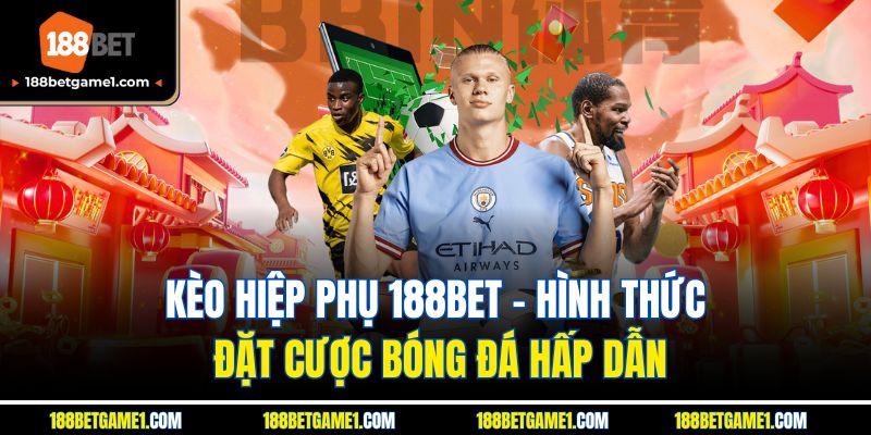 Kèo Hiệp Phụ 188Bet - Hình Thức Đặt Cược Bóng Đá Hấp Dẫn