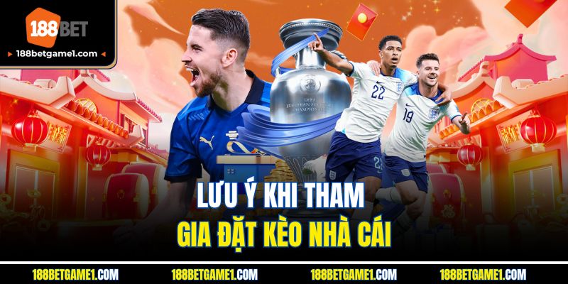Lưu ý khi tham gia đặt kèo nhà cái