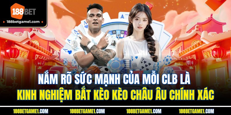 Nắm rõ sức mạnh của mỗi CLB là kinh nghiệm bắt kèo kèo châu Âu chính xác
