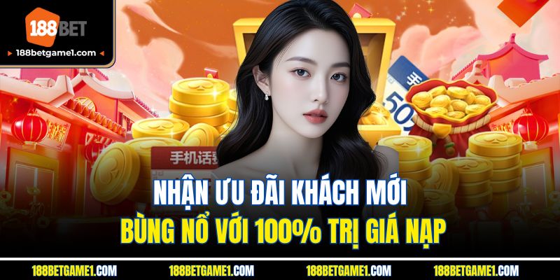 Nhận ưu đãi khách mới bùng nổ với 100% trị giá nạp