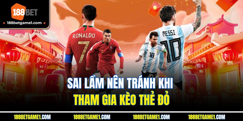 Sai lầm nên tránh khi tham gia kèo thẻ đỏ
