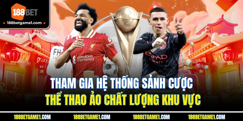 Tham gia hệ thống sảnh cược thể thao ảo chất lượng khu vực