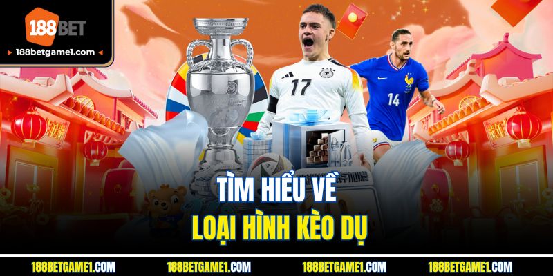 Tìm hiểu về loại hình kèo dụ