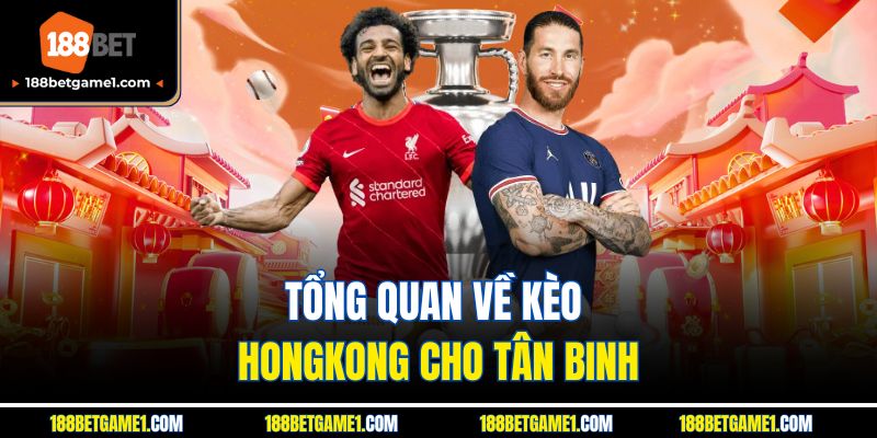 Tổng quan về kèo hongkong cho tân binh