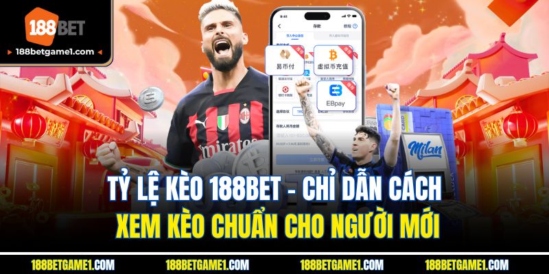 Tỷ Lệ Kèo 188BET - Chỉ Dẫn Cách Xem Kèo Chuẩn Cho Người Mới